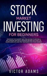 Stock Market Investing for Beginners: Discover The Easiest way For Anyone to Retire a Millionaire and Build Passive Income with Only 20 Hours Work or less per year Through The Stock Market