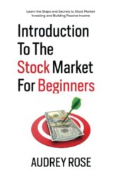 Introduction to the Stock Market for Beginners: Learn the Steps and Secrets to Stock Market Investing and Building Passive Income