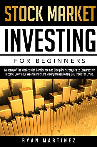 Stock Market Investing for Beginners: Mastery of The Market with Confidence and Discipline Strategies to Earn Passive Income, Grow your Wealth and … Today. Day Trade for Living. (Trading Life)