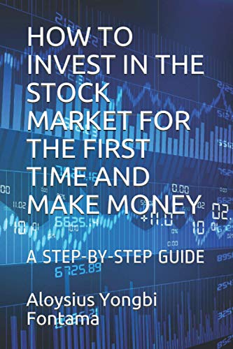 HOW TO INVEST IN THE STOCK MARKET FOR THE FIRST TIME AND MAKE MONEY: A STEP-BY-STEP GUIDE