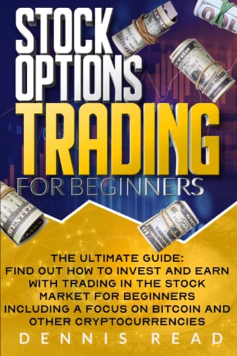 STOCK OPTION TRADING FOR BEGINNERS: THE ULTIMATE GUIDE: Find out how to Invest and Earn with Trading in the Stock Market for Beginners Including a Focus on Bitcoin and other Cryptocurrencies