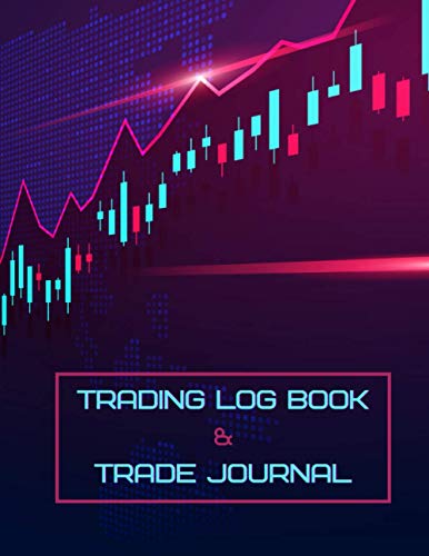 Trading Log Book & Trade Journal: Log Book For Stock Market Traders and Investors (Stocks, Options, Futures, Forex Logbook And Trade Strategies Journal)