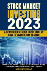 STOCK MARKET INVESTING: A Crash Course Guide for Beginners: How to Swing & Day Trading. Learn to Buy and Sell Stocks to Create Passive Income. Exchanges Strategies for Investors & Traders