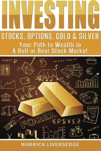 Investing: Stocks, Options, Gold & Silver – Your Path to Wealth in a Bull or Bear Stock Market (Investing, Stocks, Day Trading)