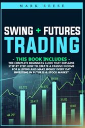Swing + Futures trading: The complete beginners guide that explains step by step how to create a passive income for a living and make money every day investing in Futures & Stock market