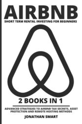 Airbnb Short Term Rental Investing For Beginners: Advanced Strategies To Airbnb Tax Secrets, Asset Protection And Remote Hosting Methods 2 Books In