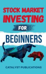 Stock Market Investing for Beginners: The Ultimate Stock Market Guide to Teach You How to Make Money in Stocks Today