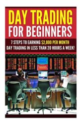 Day Trading for Beginners: 7 Steps to Earning $2,000 per Month Day Trading in Less than 20 Hours a Week! (Day Trading – Day Trading for Beginners – … Options – Options Trading – Stock Trading)