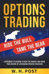 Options Trading Ride the Bull Tame the Bear: A Beginner’s Playbook to Beat the Market and Grow Your Income by Leveraging Proven Strategies