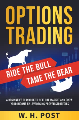 Options Trading Ride the Bull Tame the Bear: A Beginner’s Playbook to Beat the Market and Grow Your Income by Leveraging Proven Strategies