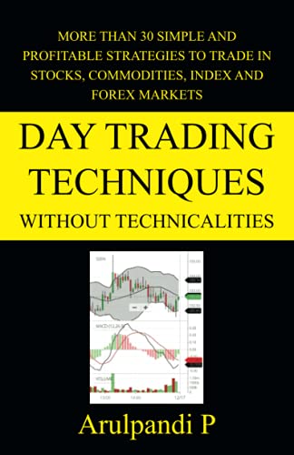 Day Trading Techniques Without Technicalities: More than 30 simple and profitable strategies to trade in stocks, commodities, index and forex markets.