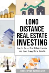 Long Distance Real Estate Investing: How to Be a Real Estate Investor and Have Long-Term Wealth