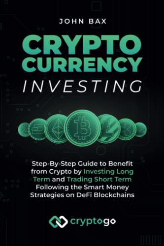 Cryptocurrency Investing: Step-By-Step Guide to Benefit from Crypto by Investing Long Term and Trading Short Term Following the Smart Money Strategies on DeFi Blockchains