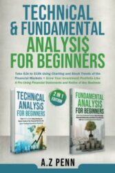 Technical & Fundamental Analysis for Beginners 2 in 1 Edition: Take $1k to $10k Using Charting and Stock Trends of the Financial Markets + Grow Your Investment Portfolio Like A Pro