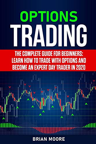 OPTIONS TRADING: The Complete Guide for Beginners: Learn How to Trade With Options and Become an Expert Day Trader in 2020 (Stock Market Investing)