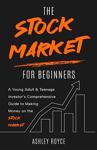 The Stock Market For Beginners: A Young Adult & Teenage Investor’s Comprehensive Guide to Making Money on the Stockmarket (Wealth Creation for Teenagers and Young Adults)
