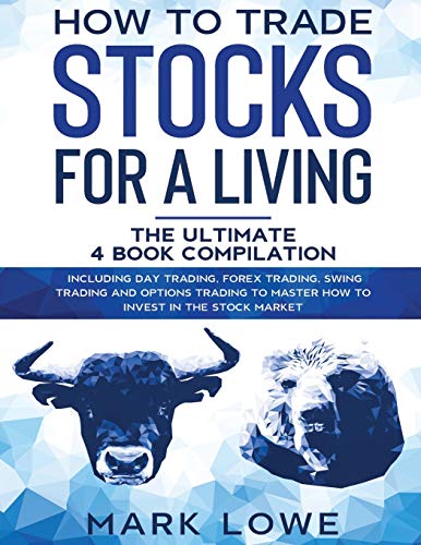 How to Trade Stocks for a Living: 4 Books in 1 – How to Start Day Trading, Dominate the Forex Market, Reduce Risk with Options, and Increase Profit