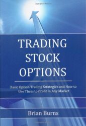 Trading Stock Options: Basic Option Trading Strategies and How to Use Them to Profit in Any Market