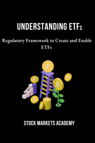 Understanding ETFs: Regulatory Framework to Create and Enable ETFs