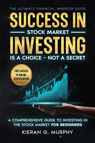 The Ultimate Financial Warrior Guide – Success in Stock Market Investing is a Choice – Not a Secret: A Comprehensive Guide to Investing in the Stock Markets for Beginners
