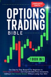 Options Trading Bible: 7 in 1: The Step-by-Step Blueprint for Beginners to Tame Market Volatility and Unpredictable Price Movements, Adding a New Income Stream Without Losing Your Shirt