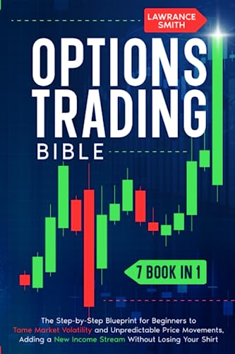 Options Trading Bible: 7 in 1: The Step-by-Step Blueprint for Beginners to Tame Market Volatility and Unpredictable Price Movements, Adding a New Income Stream Without Losing Your Shirt