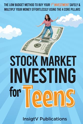 Stock Market Investing For Teens: The Low Budget Method to Buy Your 1st Investment Safely & Multiply Your Money Effortlessly Using The 4 Core Pillars