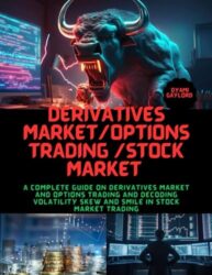 Derivatives Market/Options Trading /Stock Market: A Complete Guide on Derivatives Market and Options Trading and Decoding Volatility Skew and Smile in Stock Market Trading