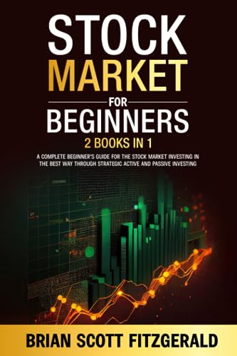 Stock Market for Beginners: 2 Books in 1 – A Complete Beginner’s Guide for the Stock Market Investing in the Best Way through Strategic Active and Passive Investing (How To Make Money)