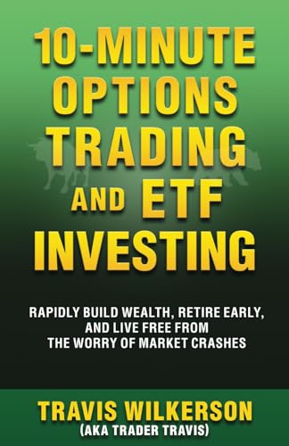10-Minute Options Trading and ETF Investing: Rapidly Build Wealth, Retire Early, and Live Free from the Worry of Market Crashes (Passive Stock Options Trading)