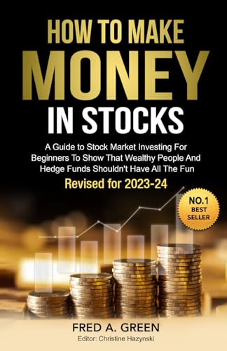 How To Make Money In Stocks: A Guide To Stock Market Investing For Beginners To Show That Wealthy People And Hedge Funds Shouldn’t Have All The Fun. Revised for 2023-24