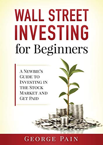 Wall Street Investing for Beginners: A Newbie’s Guide to Investing in the Stock Market and Get Paid