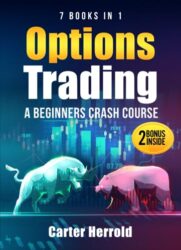 OPTIONS TRADING: A Beginners Crash Course [7 BOOKS in 1] with Best Strategies and 1 # Guide to Become Pro at Trading Options | Including BONUS Forex Trading