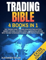 Trading Bible 4 Books In 1: Day Trading Guide to Learn How Investing in Stock Market, Options, Futures, Forex, Commodities, Bitcoin With The Best Strategies to Make High Profits for a Living.