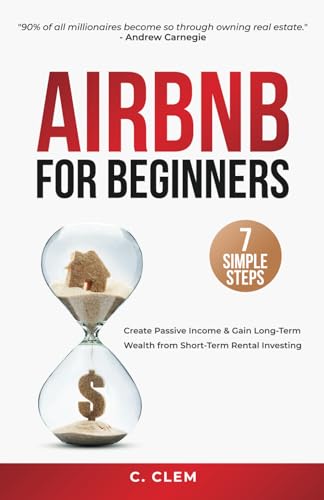 Airbnb for Beginners: 7 Simple Steps to Create Passive Income & Gain Long-Term Wealth from Short-Term Rental Investing