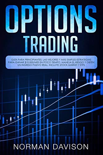 Options Trading: Guía para principiantes. Las mejores y más simples estrategias para ganar $10.000/mes en poco tiempo, maneja el riesgo y obtén un … Stock Market y ETFs (Spanish Edition)