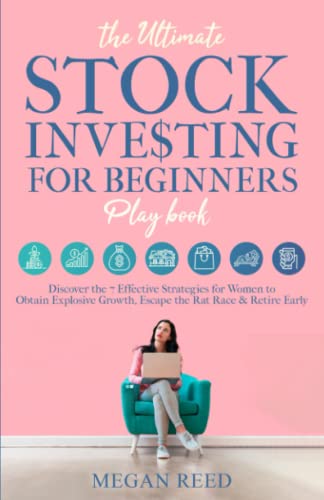 The Ultimate Stock Investing For Beginners Playbook: DISCOVER THE 7 EFFECTIVE STRATEGIES FOR WOMEN TO OBTAIN EXPLOSIVE GROWTH, ESCAPE THE RAT RACE, AND RETIRE EARLY