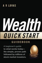 Wealth QuickSTART Guidebook: A beginner’s guide to what works today — the simple, proven path followed by millions of stock market investors.