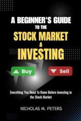 A Beginner’s Guide to the Stock Market & Investing: Everything you Need to Know Before Investing in the Stock Market
