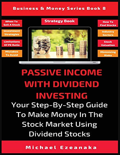 Passive Income With Dividend Investing: Your Step-By-Step Guide To Make Money In The Stock Market Using Dividend Stocks (Business & Money)