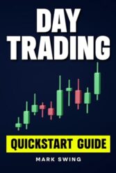 Day Trading: Quickstart Guide for Beginners with Powerful Strategies to Trade Options, Stocks, Forex, Futures, Crypto and ETFs to Generate a Continuous Cash Flow.