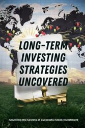 Long-Term Investing Strategies Uncovered: Unveiling the Secrets of Successful Stock Investment