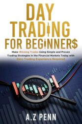 Day Trading for Beginners: Make Winning Trades Using Simple and Proven Trading Strategies in the Financial Markets Today with Zero Trading Experience Required