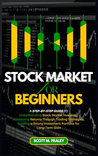 Stock Market for Beginners: A Step-by-Step Guide to Understanding Stock Market Investing, Maximizing Returns Through Trading Strategies, Building a Strong Investment Portfolio for Long-Term Gain