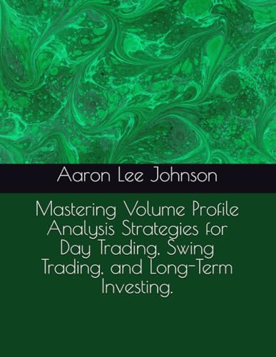 Mastering Volume Profile Analysis Strategies for Day Trading, Swing Trading, and Long-Term Investing.