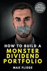 How To Build A Monster Dividend Portfolio: Proven Blueprint for Monthly Passive Income with ETFs and Stocks