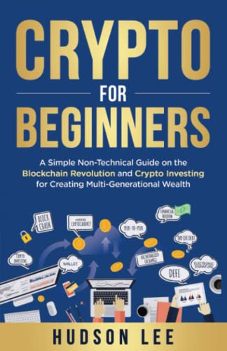 Crypto for Beginners: A Simple Non-Technical Guide on the Blockchain Revolution and Crypto Investing for Creating Multi-Generational Wealth