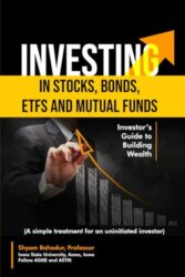 Investing in Stocks, Bonds, ETFs and Mutual Funds: Investor’s Guide to Building Wealth (A simple treatment for an uninitiated investor)