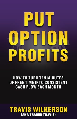 Put Option Profits: How to Turn Ten Minutes of Free Time into Consistent Cash Flow Each Month (Passive Stock Options Trading)