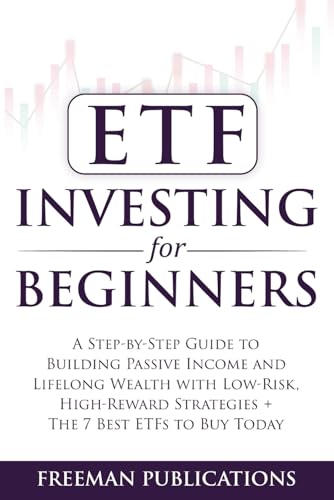 ETF Investing For Beginners: A Step-By-Step Guide To Building Passive Income And Lifelong Wealth With Low-Risk, High-Reward Strategies + The 7 Best ETFs To Buy Today (Stock Investing 101)